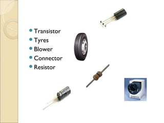 Transistor
Tyres
Blower
Connector
Resistor
 