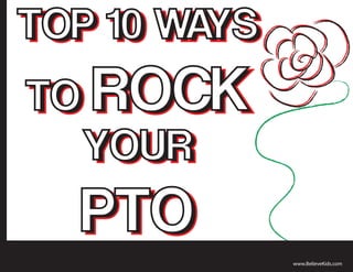 TOP 10 WAYS
TOP 10 WAYS
TO ROCK
TO
  YOUR
   YOUR
  PTO
              www.BelieveKids.com
 