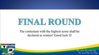 The contestant with the highest score shall be
declared as winner! Good luck 
 