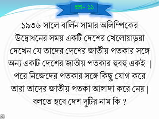 ১৯৩৬ সাশ্নল র্ানলবি সামার অনলনম্পশ্নকর
উশ্নবাধশ্নির সময় একটি বিশ্নশর বখশ্নলায়াড়রা
বিশ্নখি বয যাশ্নির বিশ্নশর জাযীয় পযকার সশ্নঙ্গ
অিে একটি বিশ্নশর জাযীয় পযকার হুর্হু একই |
পশ্নর নিশ্নজশ্নির পযকার সশ্নঙ্গ নকছু বযাে কশ্নর
যারা যাশ্নির জাযীয় পযকা আলািা কশ্নর বিয় |
র্লশ্নয হশ্নর্ বিশ দুটির িাম নক ?
প্রে- ১১
 