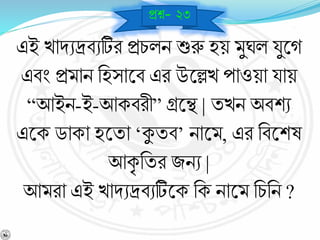 এই খািেদ্রর্েটির প্রচলি শুরু হয় মুঘল যুশ্নে
এর্ং প্রমাি নহসাশ্নর্ এর উশ্নল্লখ পাওয়া যায়
“আইি-ই-আকর্রী” গ্রশ্নে | যখি অর্শে
এশ্নক ডাকা হশ্নযা ‘কুযর্’ িাশ্নম, এর নর্শ্নশে
আকৃ নযর জিে |
আমরা এই খািেদ্রর্েটিশ্নক নক িাশ্নম নচনি ?
প্রে- ২৩
 