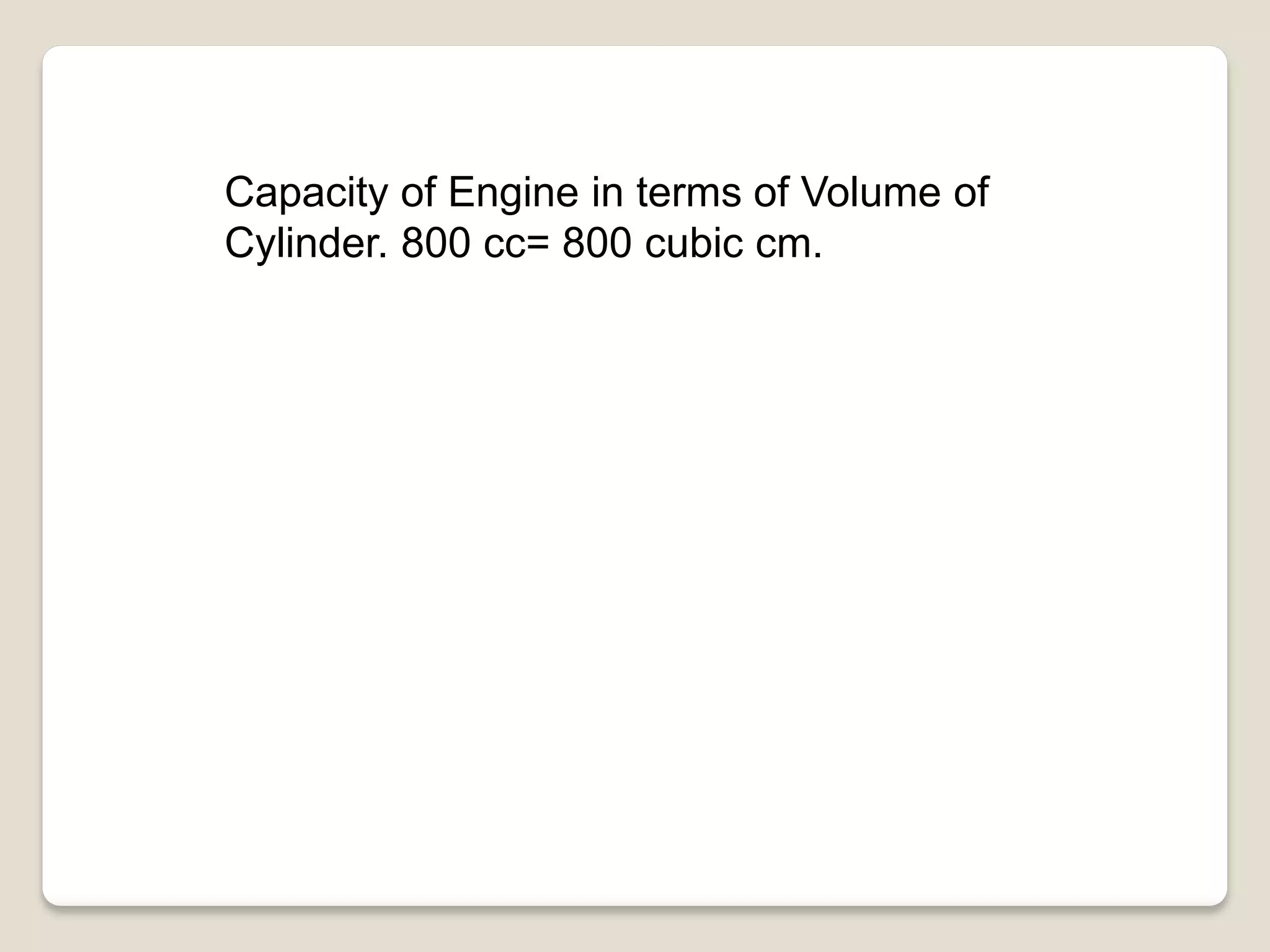 Capacity of Engine in terms of Volume of
Cylinder. 800 cc= 800 cubic cm.
 