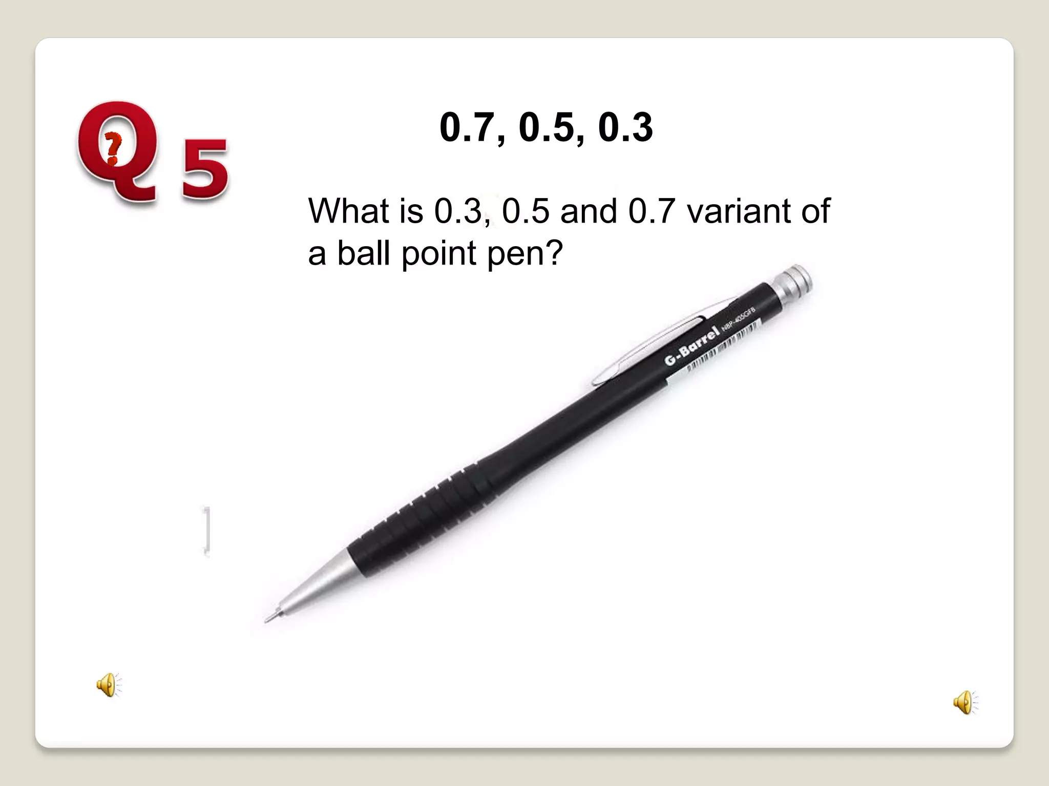 0.7, 0.5, 0.3
What is 0.3, 0.5 and 0.7 variant of
a ball point pen?
 