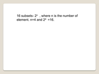 16 subsets- 2n , where n is the number of
element. n=4 and 24 =16.
 