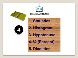 4
1. Statistics
2. Histogram
3. Hypotenuse
4. % (Percent)
5. Diameter
 