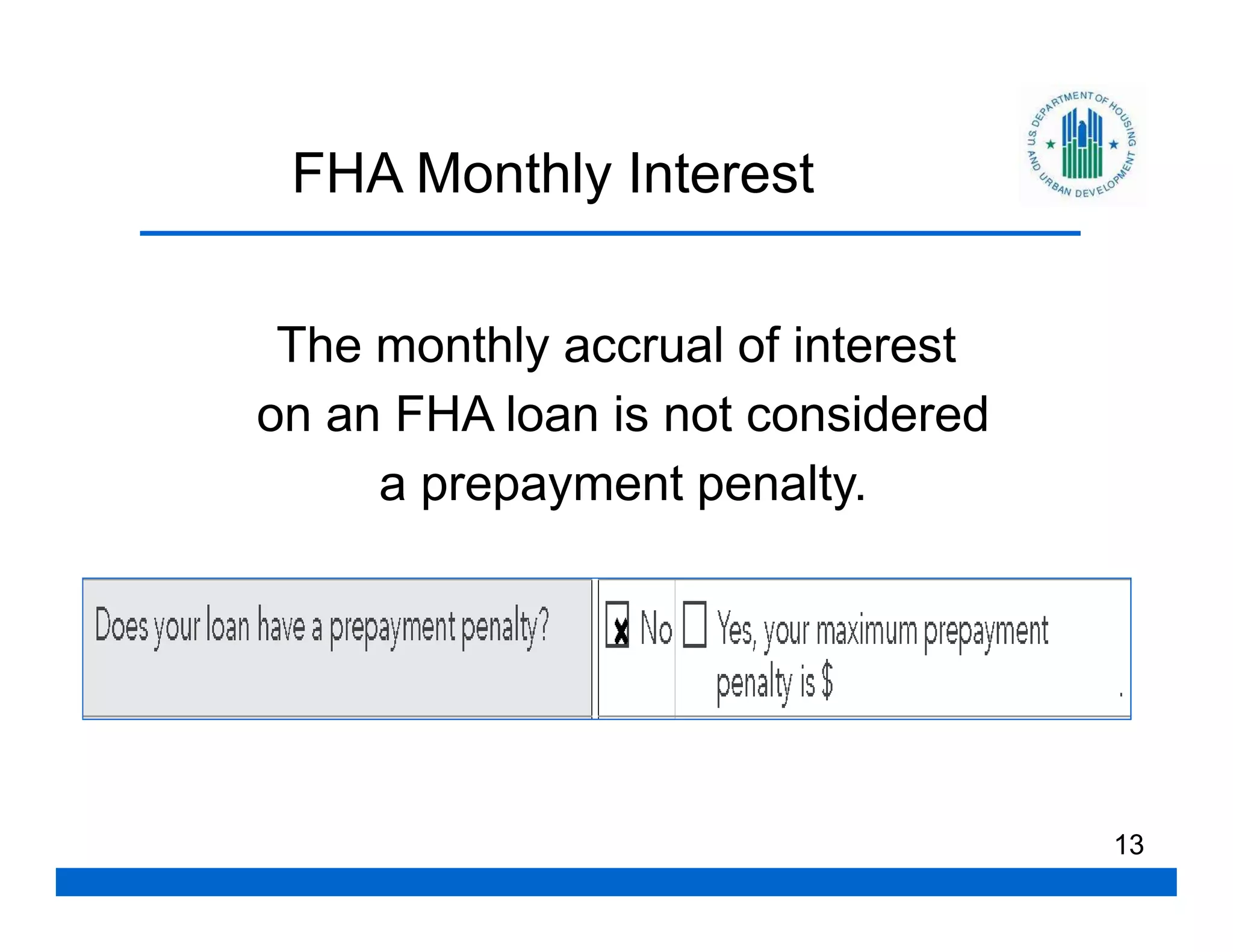 FHA Monthly Interest


 The monthly accrual of interest
on an FHA loan is not considered
     a prepayment penalty.




                                   13
 