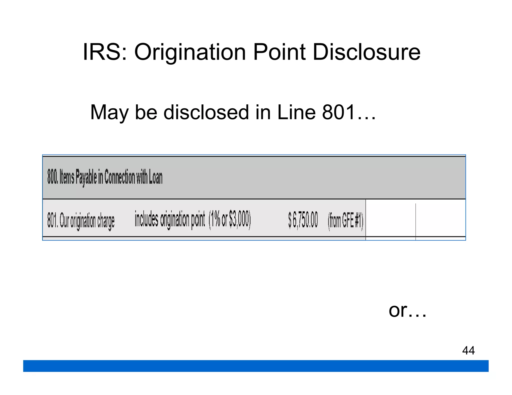IRS: Origination Point Disclosure

May be disclosed in Line 801…




                                or…
                                      44
 