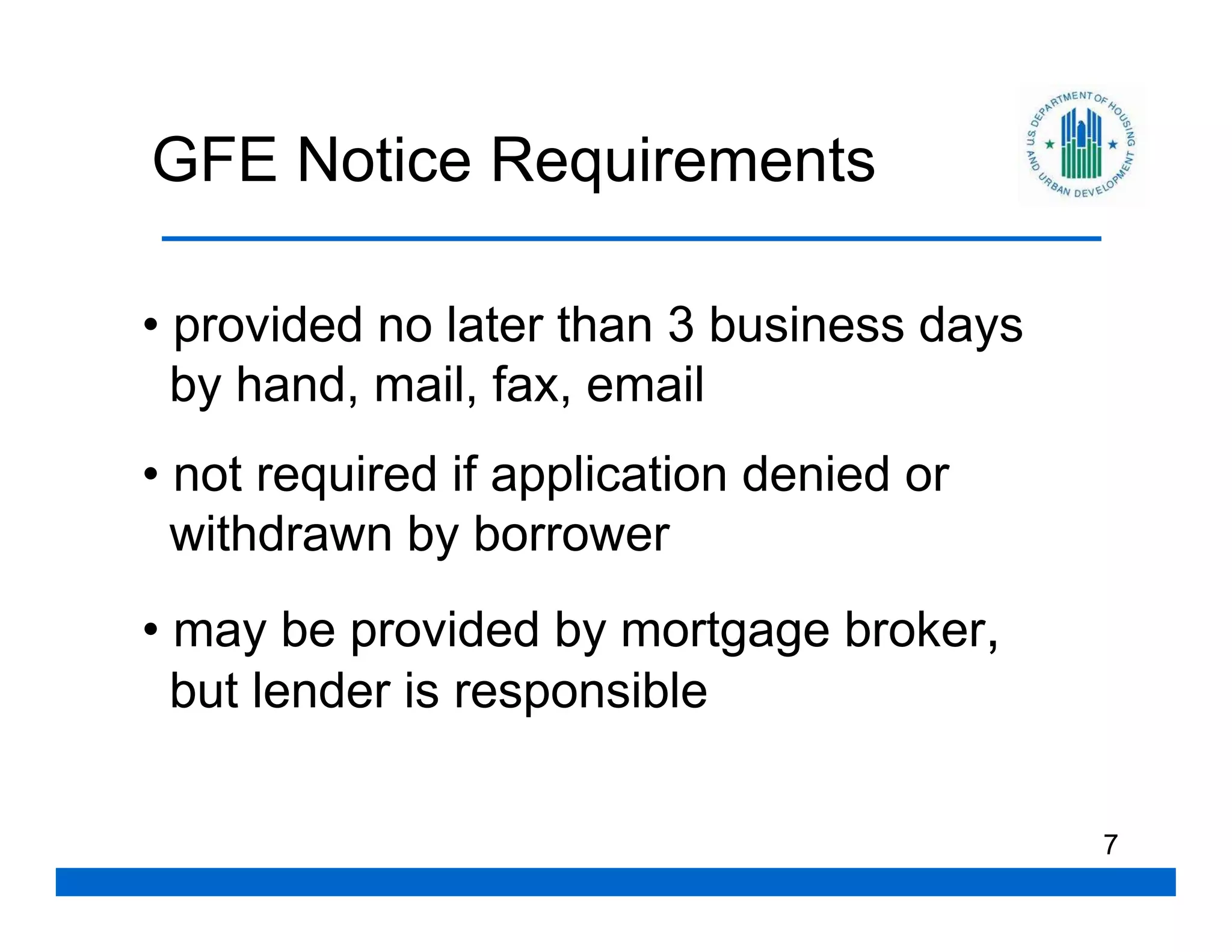 GFE Notice Requirements

• provided no later than 3 business days
  by hand, mail, fax, email
• not required if application denied or
  withdrawn by borrower
• may be provided by mortgage broker,
  but lender is responsible

                                           7
 