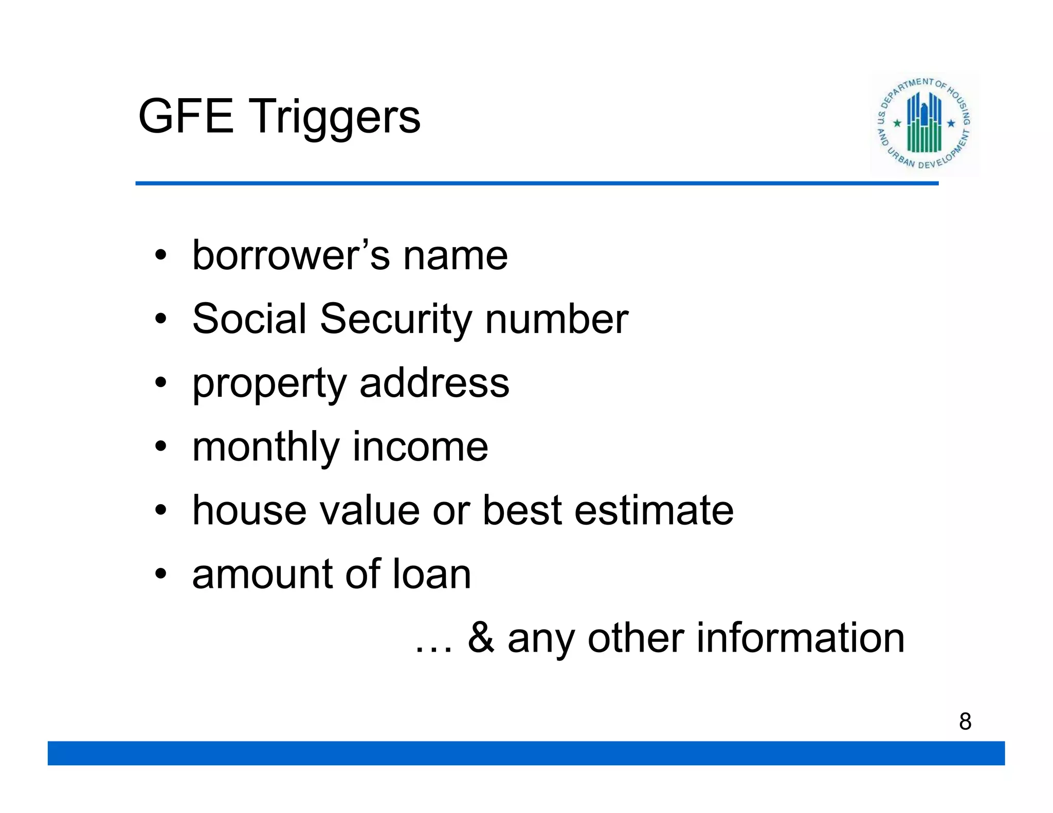 GFE Triggers

•   borrower’s name
•   Social Security number
•   property address
•   monthly income
•   house value or best estimate
•   amount of loan
               … & any other information
                                           8
 