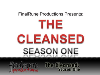 FinalRune Productions Presents: THE CLEANSEDSEASON ONE 