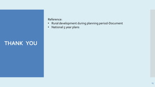 THANK YOU
13
Reference:
• Rural development during planning period-Document
• National 5 year plans
 