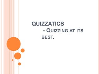 QUIZZATICS                    - Quizzing at its best. 