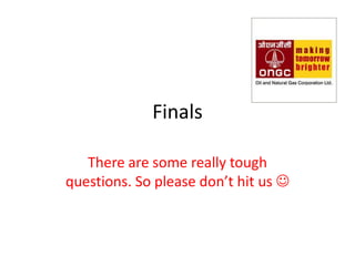 Finals

   There are some really tough
questions. So please don’t hit us 
 