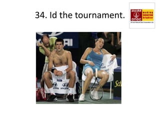 34. Id the tournament.
 