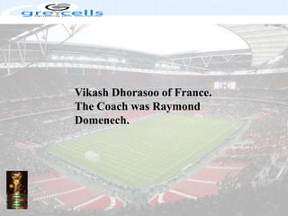 VikashDhorasoo of France. The Coach was Raymond Domenech.
