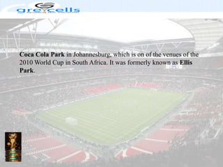 Coca Cola Park in Johannesburg, which is on of the venues of the 2010 World Cup in South Africa. It was formerly known as Ellis Park.