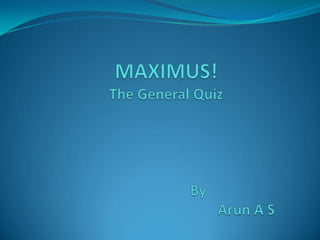 MAXIMUS!The General Quiz		ByArun A S 
