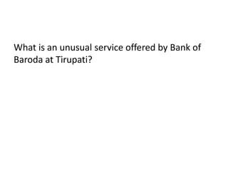 What is an unusual service offered by Bank of
Baroda at Tirupati?
 