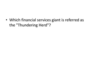 • Which financial services giant is referred as
  the "Thundering Herd"?
 
