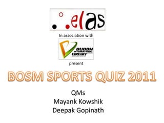 In association with




      present




     QMs
Mayank Kowshik
Deepak Gopinath
 