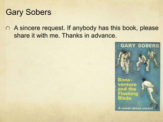 Gary Sobers
 A sincere request. If anybody has this book, please
 share it with me. Thanks in advance.
 