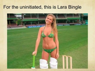 For the uninitiated, this is Lara Bingle
 