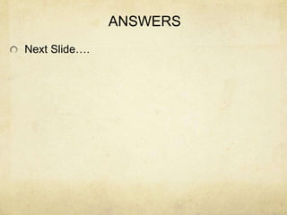 ANSWERS
Next Slide….
 
