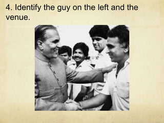 4. Identify the guy on the left and the
venue.
 