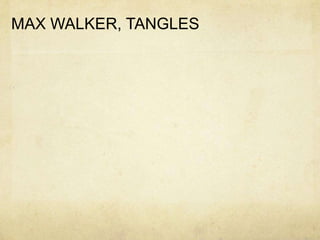 MAX WALKER, TANGLES
 