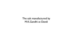 The salt manufactured by M.K.Gandhi at Dandi 