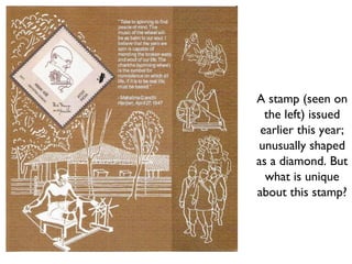 A stamp (seen on the left) issued earlier this year; unusually shaped as a diamond. But what is unique about this stamp? 