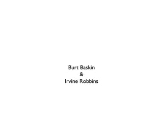 Burt Baskin & Irvine Robbins 