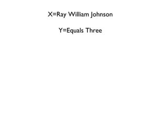 X=Ray William Johnson Y=Equals Three 