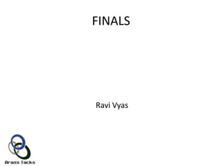 FINALS




Ravi Vyas
 