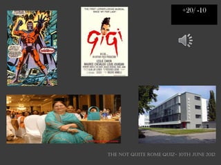 +20/ -10




THE NOT QUITE ROME QUIZ- 10th June 2012
 