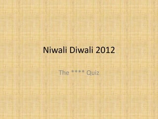 Niwali Diwali 2012

   The **** Quiz
 