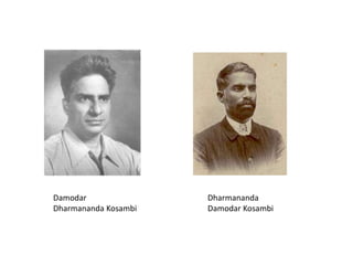 Damodar               Dharmananda
Dharmananda Kosambi   Damodar Kosambi
 