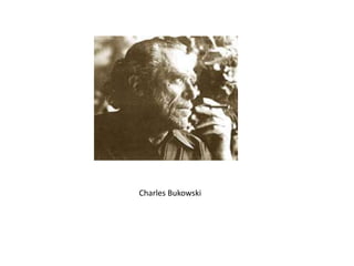 Charles Bukowski
 