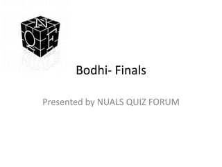 Bodhi- Finals
Presented by NUALS QUIZ FORUM
 