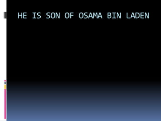HE IS SON OF OSAMA BIN LADEN
 