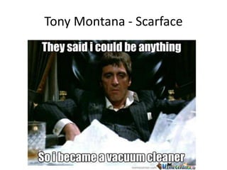 Tony Montana - Scarface

 