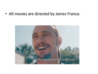 • All movies are directed by James Franco.

 