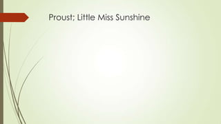 Proust; Little Miss Sunshine

 