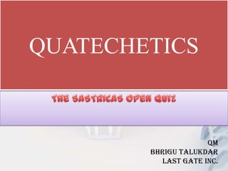 QUATECHETICS

QM
Bhrigu Talukdar
Last Gate Inc.

 