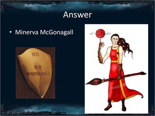 Answer
? Minerva McGonagall

 