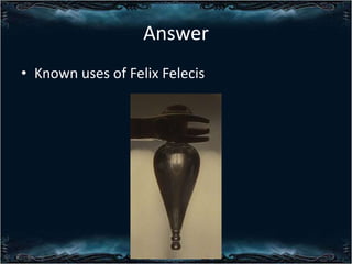Answer
? Known uses of Felix Felecis

 