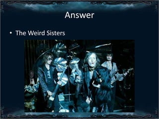 Answer
? The Weird Sisters

 