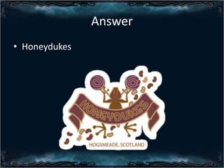 Answer
? Honeydukes

 