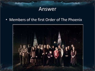 Answer
? Members of the first Order of The Phoenix

 