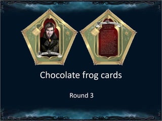 Chocolate frog cards
Round 3

 